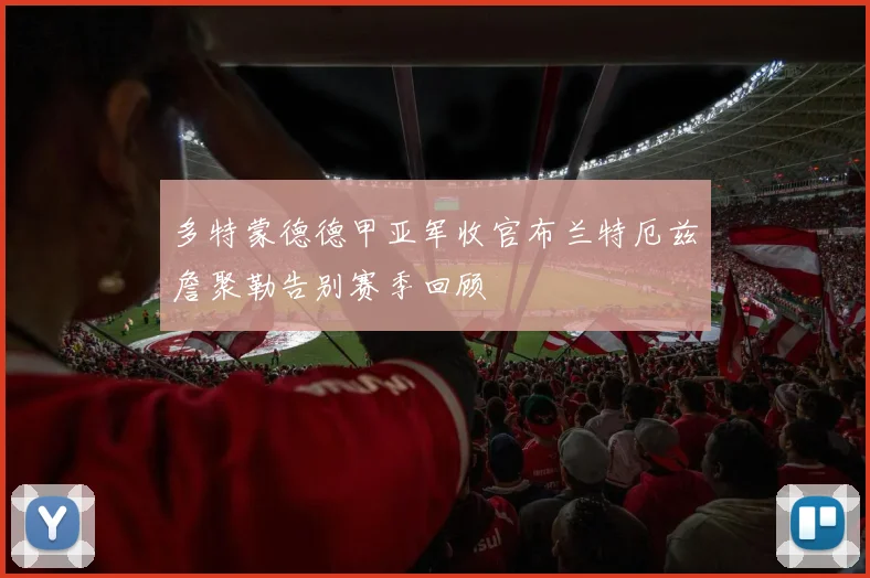 多特蒙德德甲亚军收官布兰特厄兹詹聚勒告别赛季回顾