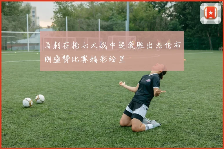 马刺在抢七大战中逆袭胜出杰伦布朗盛赞比赛精彩纷呈